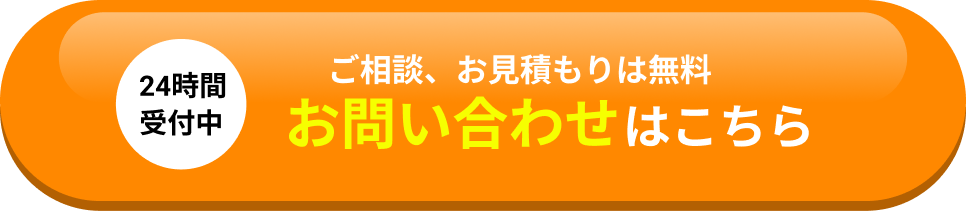 24時間受付中 ご相談、お見積もりは無料 お問い合わせはこちら